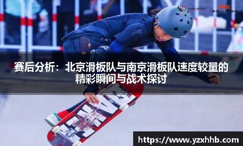 赛后分析：北京滑板队与南京滑板队速度较量的精彩瞬间与战术探讨