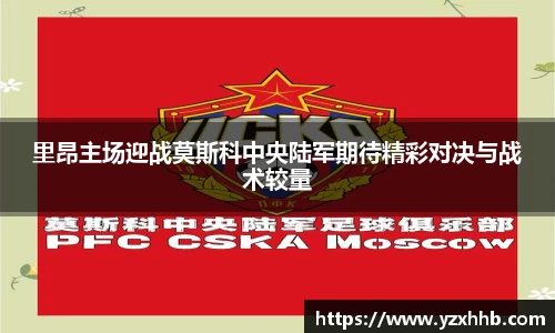 里昂主场迎战莫斯科中央陆军期待精彩对决与战术较量