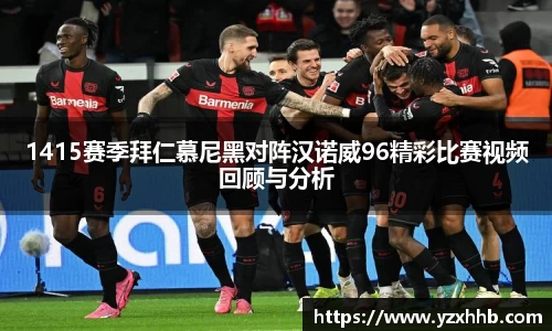 1415赛季拜仁慕尼黑对阵汉诺威96精彩比赛视频回顾与分析